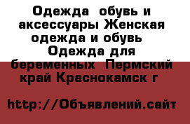 Одежда, обувь и аксессуары Женская одежда и обувь - Одежда для беременных. Пермский край,Краснокамск г.